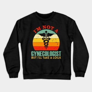 I'm Not A Gynecologist But I'll Take A Look Crewneck Sweatshirt